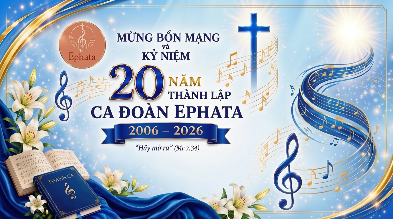 Mừng Bổn Mạng và Kỷ Niệm 20 Năm Thành Lập Ca Đoàn Ephata, 2006 – 2026. “Hãy mở ra” (Mc 7,34)